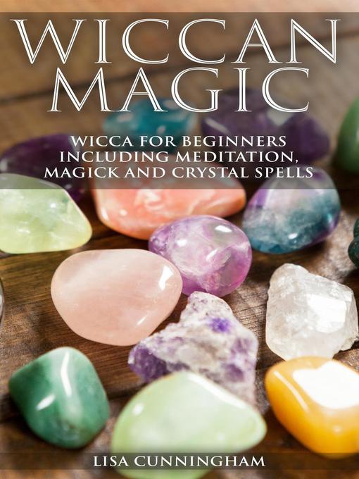 Title details for Wiccan Magic Wicca For Beginners including Meditation, Magick and Crystal Spells by Lisa Cunningham - Available